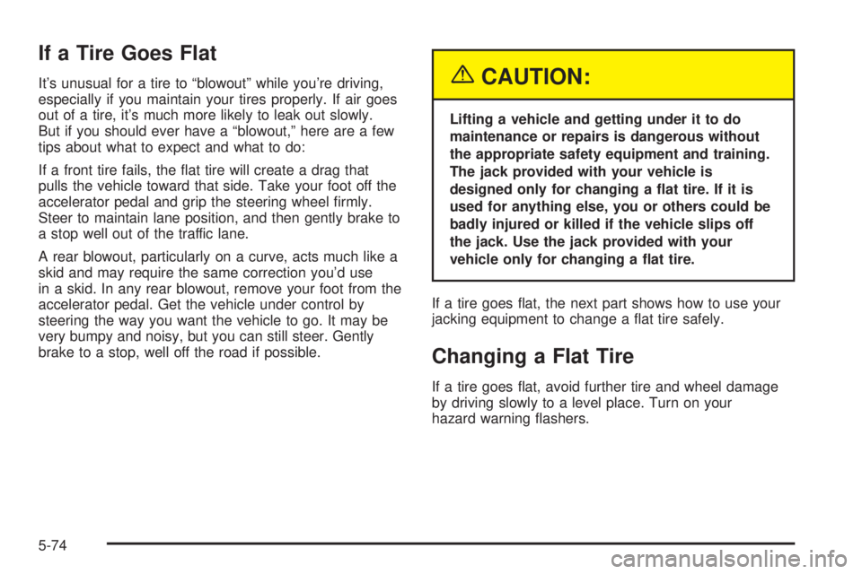 GMC YUKON XL 2005  Owners Manual If a Tire Goes Flat
It’s unusual for a tire to “blowout” while you’re driving,
especially if you maintain your tires properly. If air goes
out of a tire, it’s much more likely to leak out sl