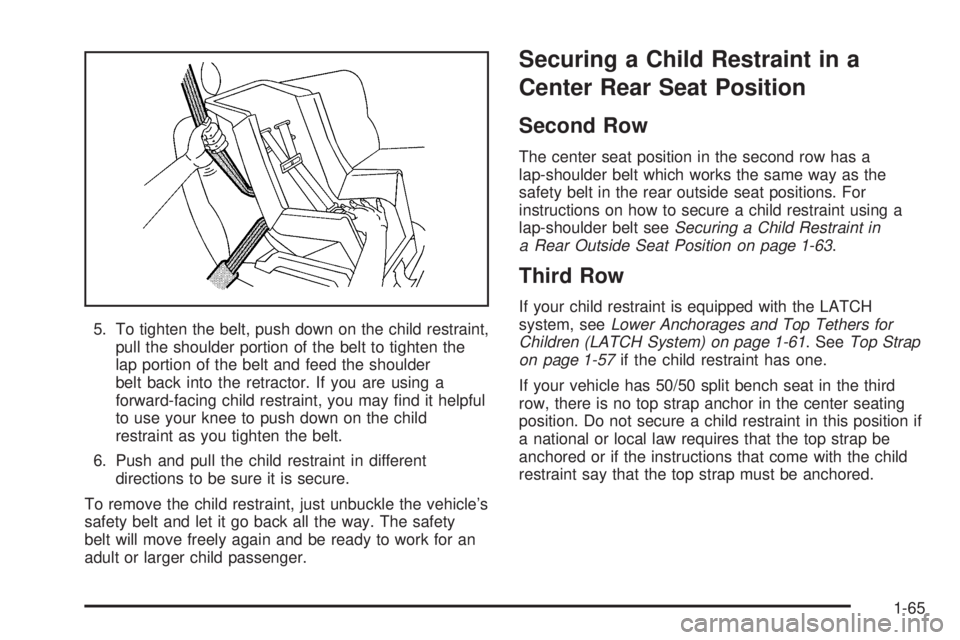 GMC YUKON XL 2005  Owners Manual 5. To tighten the belt, push down on the child restraint,
pull the shoulder portion of the belt to tighten the
lap portion of the belt and feed the shoulder
belt back into the retractor. If you are us