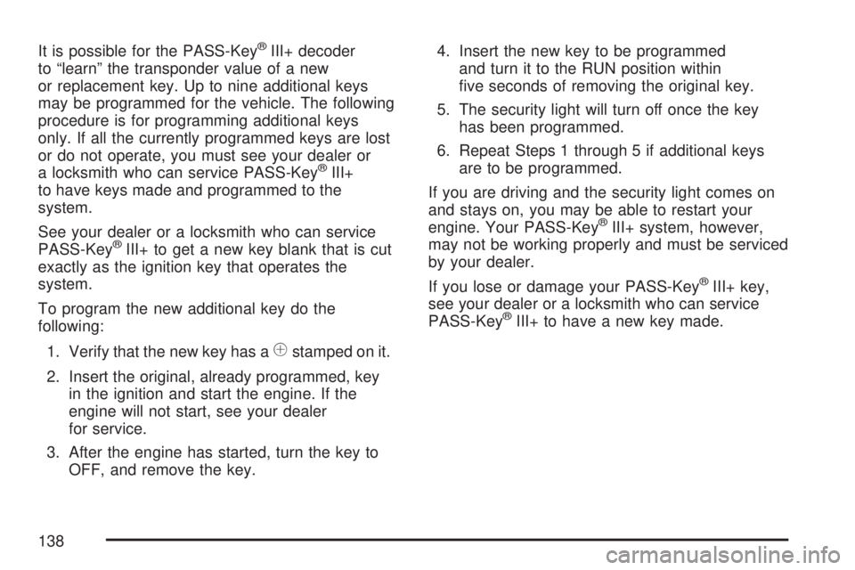 GMC YUKON XL DENALI 2007  Owners Manual It is possible for the PASS-Key®III+ decoder
to “learn” the transponder value of a new
or replacement key. Up to nine additional keys
may be programmed for the vehicle. The following
procedure is
