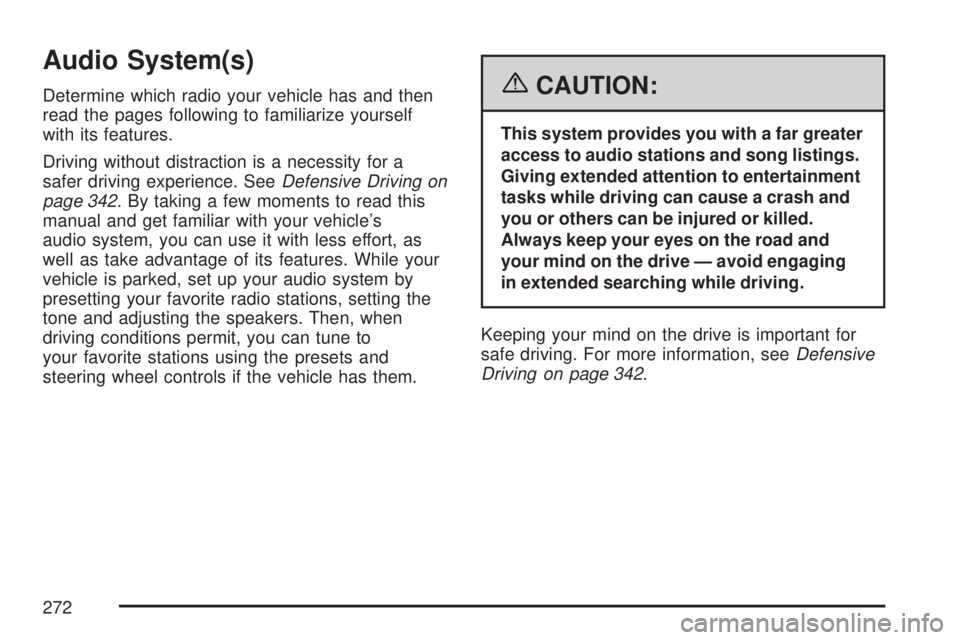 GMC YUKON XL DENALI 2007  Owners Manual Audio System(s)
Determine which radio your vehicle has and then
read the pages following to familiarize yourself
with its features.
Driving without distraction is a necessity for a
safer driving exper