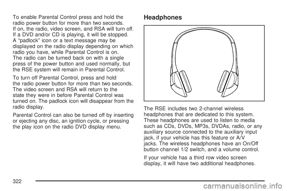 GMC YUKON XL DENALI 2007  Owners Manual To enable Parental Control press and hold the
radio power button for more than two seconds.
If on, the radio, video screen, and RSA will turn off.
If a DVD and/or CD is playing, it will be stopped.
A 