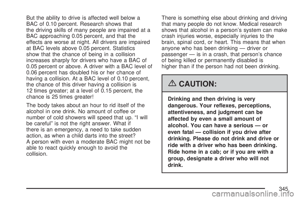 GMC YUKON XL DENALI 2007  Owners Manual But the ability to drive is affected well below a
BAC of 0.10 percent. Research shows that
the driving skills of many people are impaired at a
BAC approaching 0.05 percent, and that the
effects are wo