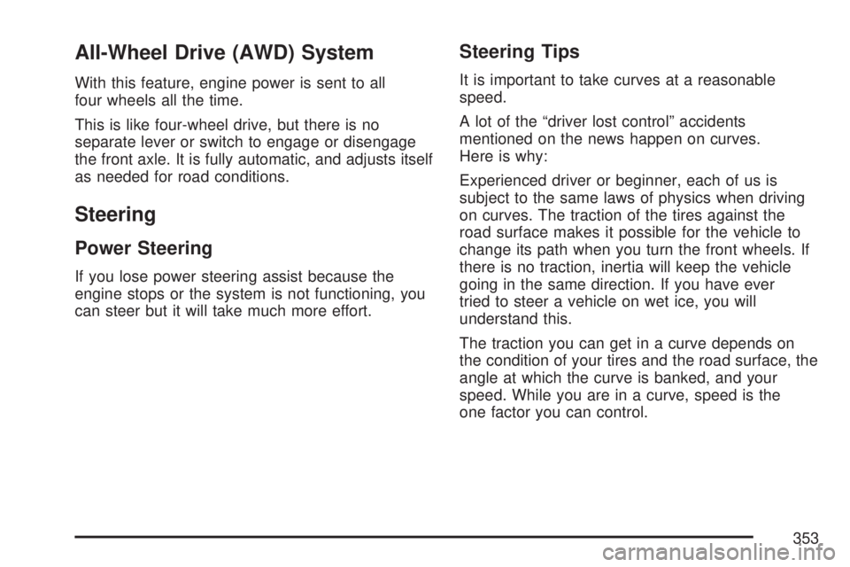 GMC YUKON XL DENALI 2007  Owners Manual All-Wheel Drive (AWD) System
With this feature, engine power is sent to all
four wheels all the time.
This is like four-wheel drive, but there is no
separate lever or switch to engage or disengage
the