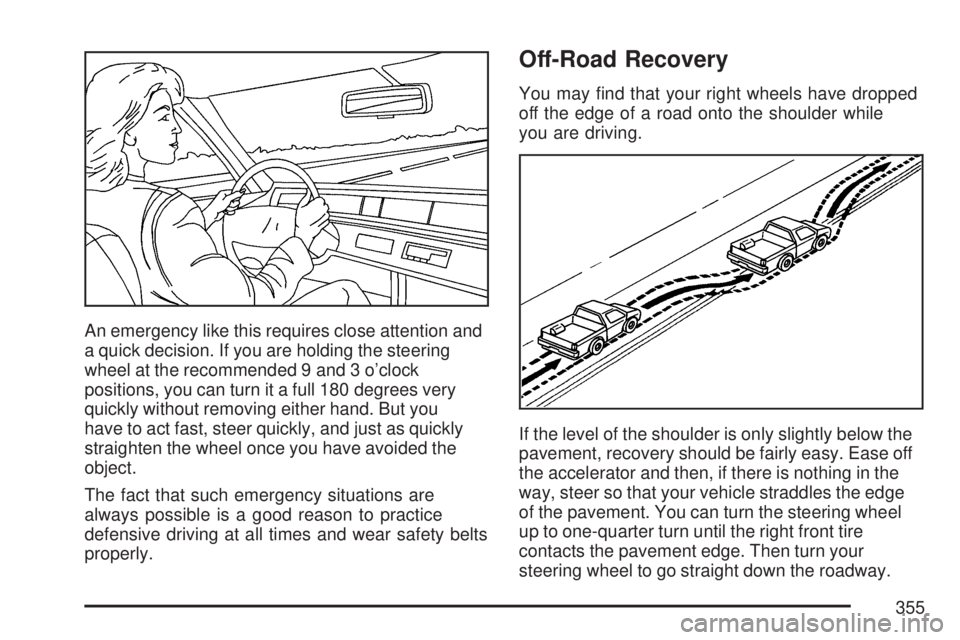 GMC YUKON XL DENALI 2007  Owners Manual An emergency like this requires close attention and
a quick decision. If you are holding the steering
wheel at the recommended 9 and 3 o’clock
positions, you can turn it a full 180 degrees very
quic