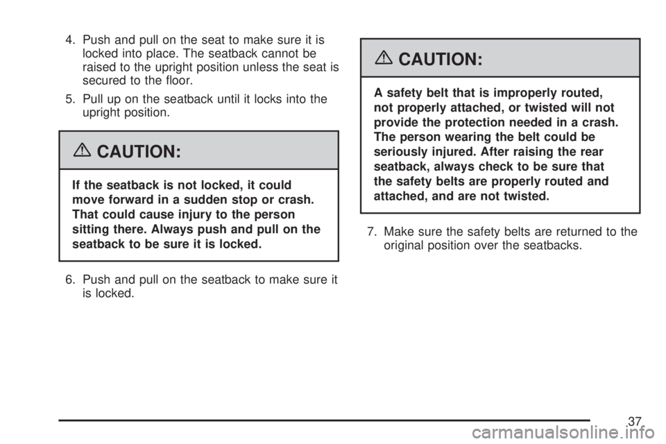 GMC YUKON XL DENALI 2007  Owners Manual 4. Push and pull on the seat to make sure it is
locked into place. The seatback cannot be
raised to the upright position unless the seat is
secured to the �oor.
5. Pull up on the seatback until it loc