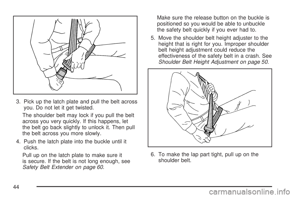 GMC YUKON XL DENALI 2007  Owners Manual 3. Pick up the latch plate and pull the belt across
you. Do not let it get twisted.
The shoulder belt may lock if you pull the belt
across you very quickly. If this happens, let
the belt go back sligh