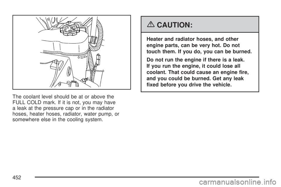 GMC YUKON XL DENALI 2007  Owners Manual The coolant level should be at or above the
FULL COLD mark. If it is not, you may have
a leak at the pressure cap or in the radiator
hoses, heater hoses, radiator, water pump, or
somewhere else in the