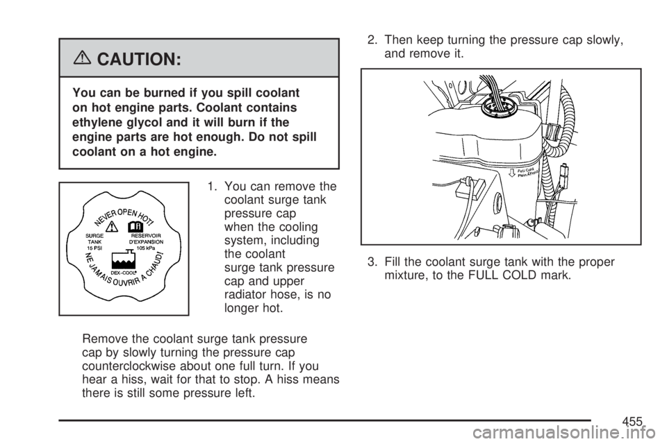 GMC YUKON XL DENALI 2007  Owners Manual {CAUTION:
You can be burned if you spill coolant
on hot engine parts. Coolant contains
ethylene glycol and it will burn if the
engine parts are hot enough. Do not spill
coolant on a hot engine.
1. You
