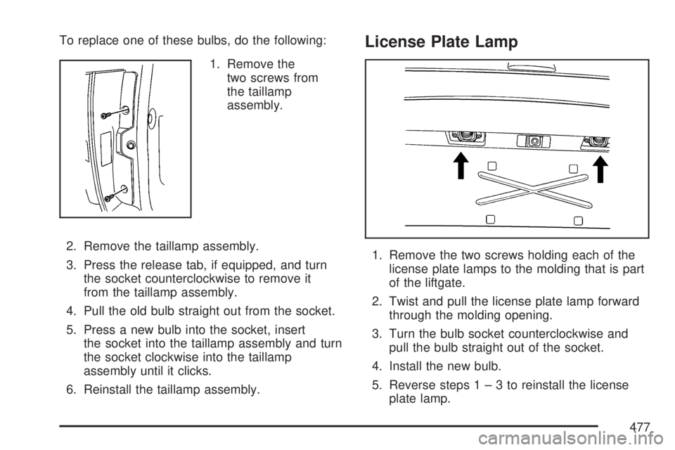 GMC YUKON XL DENALI 2007  Owners Manual To replace one of these bulbs, do the following:
1. Remove the
two screws from
the taillamp
assembly.
2. Remove the taillamp assembly.
3. Press the release tab, if equipped, and turn
the socket counte
