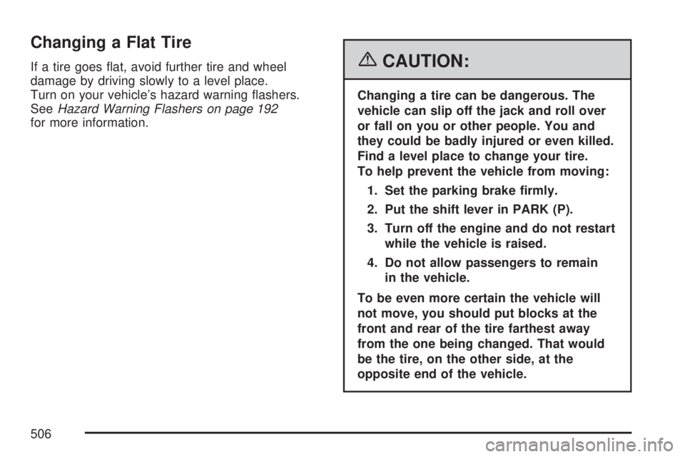 GMC YUKON XL DENALI 2007  Owners Manual Changing a Flat Tire
If a tire goes �at, avoid further tire and wheel
damage by driving slowly to a level place.
Turn on your vehicle’s hazard warning �ashers.
SeeHazard Warning Flashers on page 192