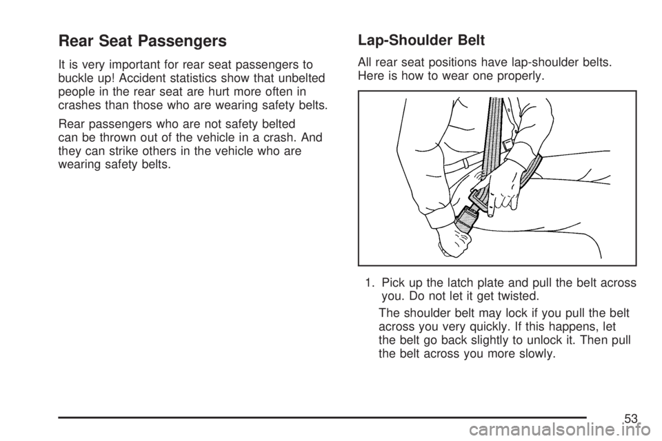 GMC YUKON XL DENALI 2007  Owners Manual Rear Seat Passengers
It is very important for rear seat passengers to
buckle up! Accident statistics show that unbelted
people in the rear seat are hurt more often in
crashes than those who are wearin