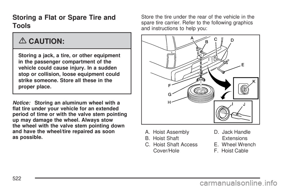 GMC YUKON XL DENALI 2007  Owners Manual Storing a Flat or Spare Tire and
Tools
{CAUTION:
Storing a jack, a tire, or other equipment
in the passenger compartment of the
vehicle could cause injury. In a sudden
stop or collision, loose equipme