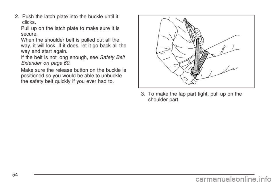 GMC YUKON XL DENALI 2007  Owners Manual 2. Push the latch plate into the buckle until it
clicks.
Pull up on the latch plate to make sure it is
secure.
When the shoulder belt is pulled out all the
way, it will lock. If it does, let it go bac