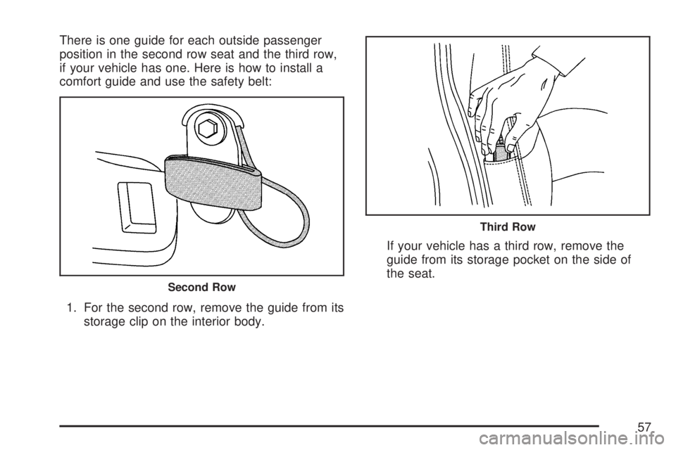 GMC YUKON XL DENALI 2007  Owners Manual There is one guide for each outside passenger
position in the second row seat and the third row,
if your vehicle has one. Here is how to install a
comfort guide and use the safety belt:
1. For the sec