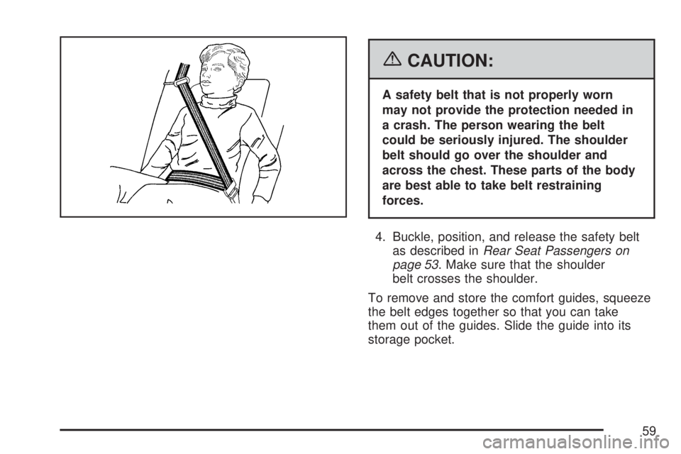 GMC YUKON XL DENALI 2007  Owners Manual {CAUTION:
A safety belt that is not properly worn
may not provide the protection needed in
a crash. The person wearing the belt
could be seriously injured. The shoulder
belt should go over the shoulde
