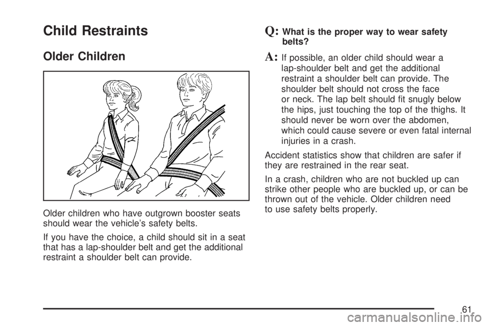 GMC YUKON XL DENALI 2007  Owners Manual Child Restraints
Older Children
Older children who have outgrown booster seats
should wear the vehicle’s safety belts.
If you have the choice, a child should sit in a seat
that has a lap-shoulder be