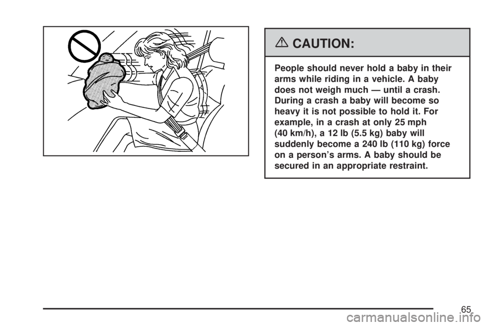 GMC YUKON XL DENALI 2007  Owners Manual {CAUTION:
People should never hold a baby in their
arms while riding in a vehicle. A baby
does not weigh much — until a crash.
During a crash a baby will become so
heavy it is not possible to hold i