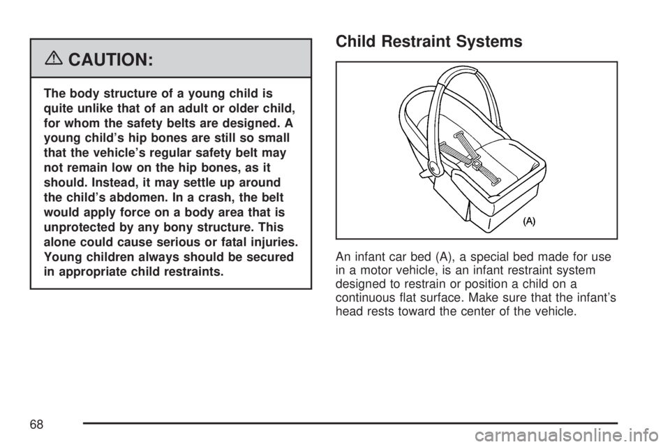 GMC YUKON XL DENALI 2007  Owners Manual {CAUTION:
The body structure of a young child is
quite unlike that of an adult or older child,
for whom the safety belts are designed. A
young child’s hip bones are still so small
that the vehicle