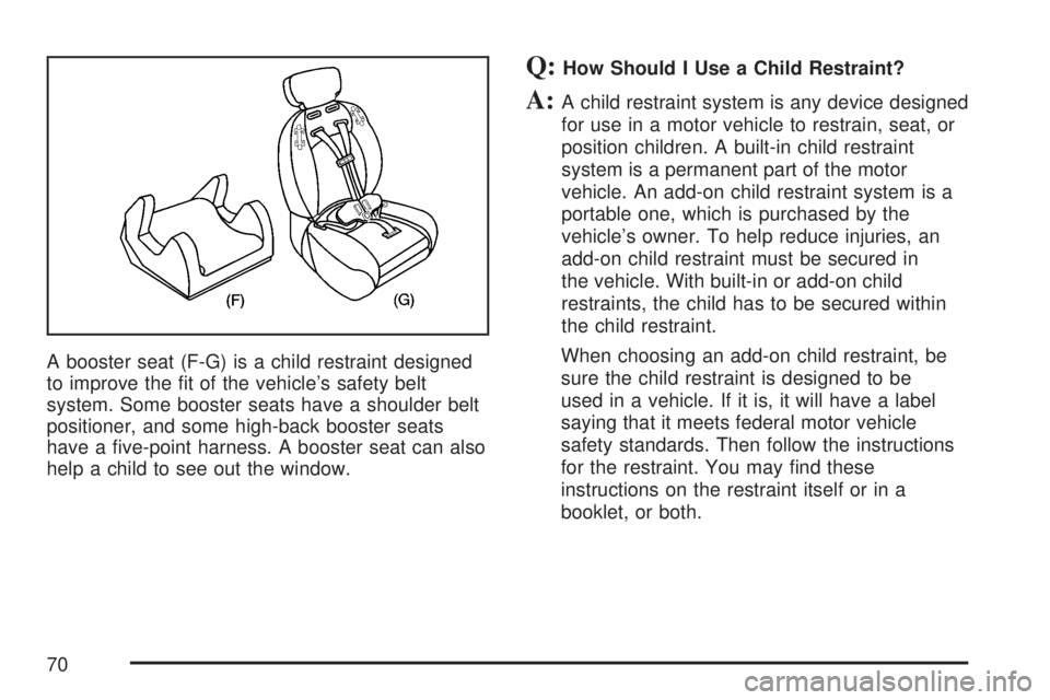 GMC YUKON XL DENALI 2007  Owners Manual A booster seat (F-G) is a child restraint designed
to improve the �t of the vehicle’s safety belt
system. Some booster seats have a shoulder belt
positioner, and some high-back booster seats
have a 