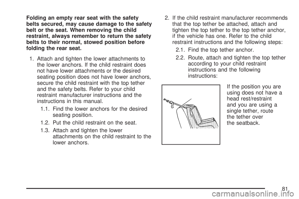 GMC YUKON XL DENALI 2007  Owners Manual Folding an empty rear seat with the safety
belts secured, may cause damage to the safety
belt or the seat. When removing the child
restraint, always remember to return the safety
belts to their normal