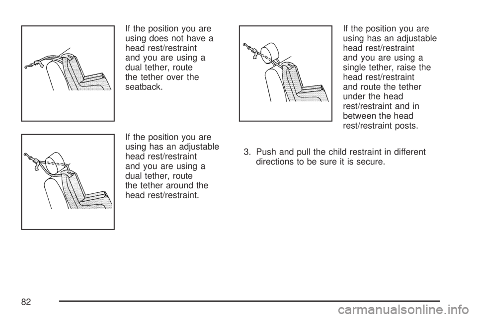 GMC YUKON XL DENALI 2007  Owners Manual If the position you are
using does not have a
head rest/restraint
and you are using a
dual tether, route
the tether over the
seatback.
If the position you are
using has an adjustable
head rest/restrai