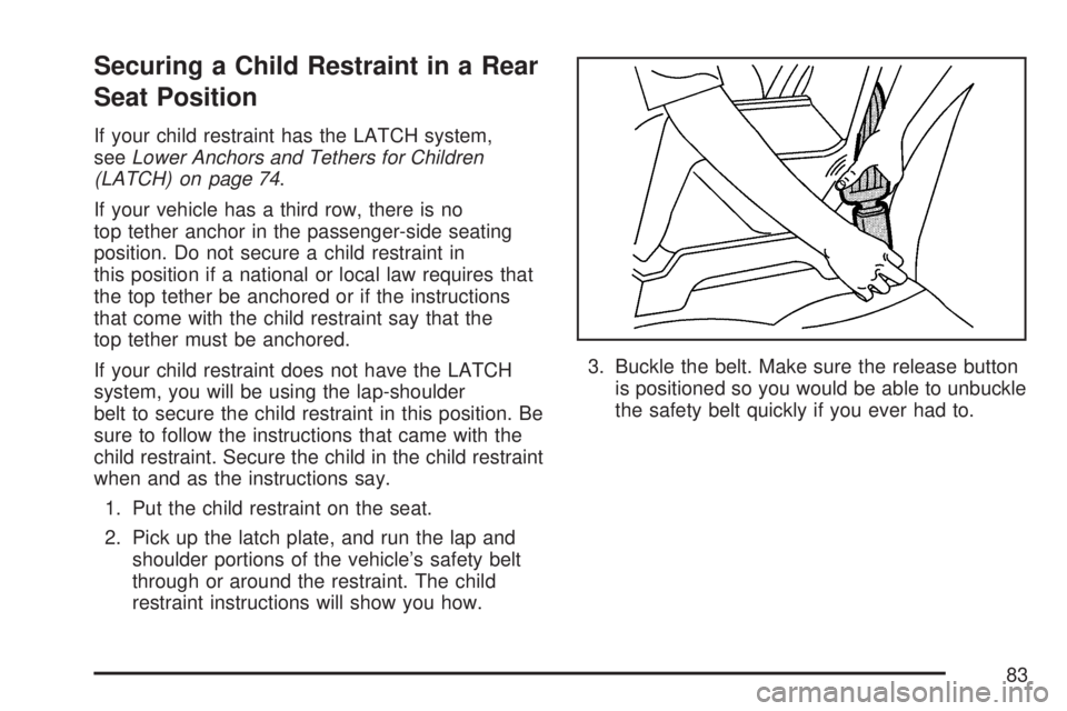 GMC YUKON XL DENALI 2007  Owners Manual Securing a Child Restraint in a Rear
Seat Position
If your child restraint has the LATCH system,
seeLower Anchors and Tethers for Children
(LATCH) on page 74.
If your vehicle has a third row, there is