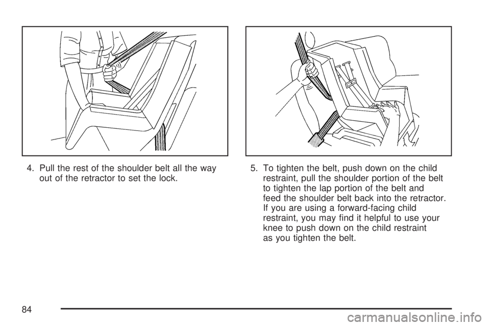 GMC YUKON XL DENALI 2007  Owners Manual 4. Pull the rest of the shoulder belt all the way
out of the retractor to set the lock.5. To tighten the belt, push down on the child
restraint, pull the shoulder portion of the belt
to tighten the la