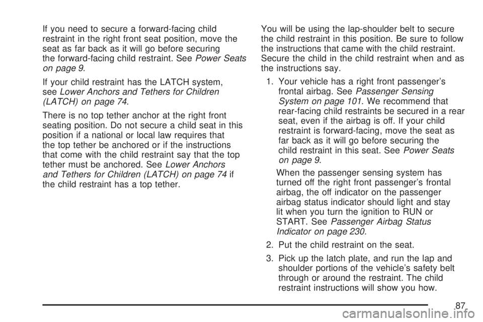 GMC YUKON XL DENALI 2007  Owners Manual If you need to secure a forward-facing child
restraint in the right front seat position, move the
seat as far back as it will go before securing
the forward-facing child restraint. SeePower Seats
on p