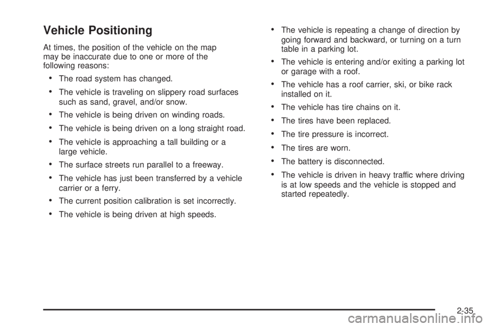 GMC YUKON XL DENALI 2005  Owners Manual Vehicle Positioning
At times, the position of the vehicle on the map
may be inaccurate due to one or more of the
following reasons:
The road system has changed.
The vehicle is traveling on slippery 
