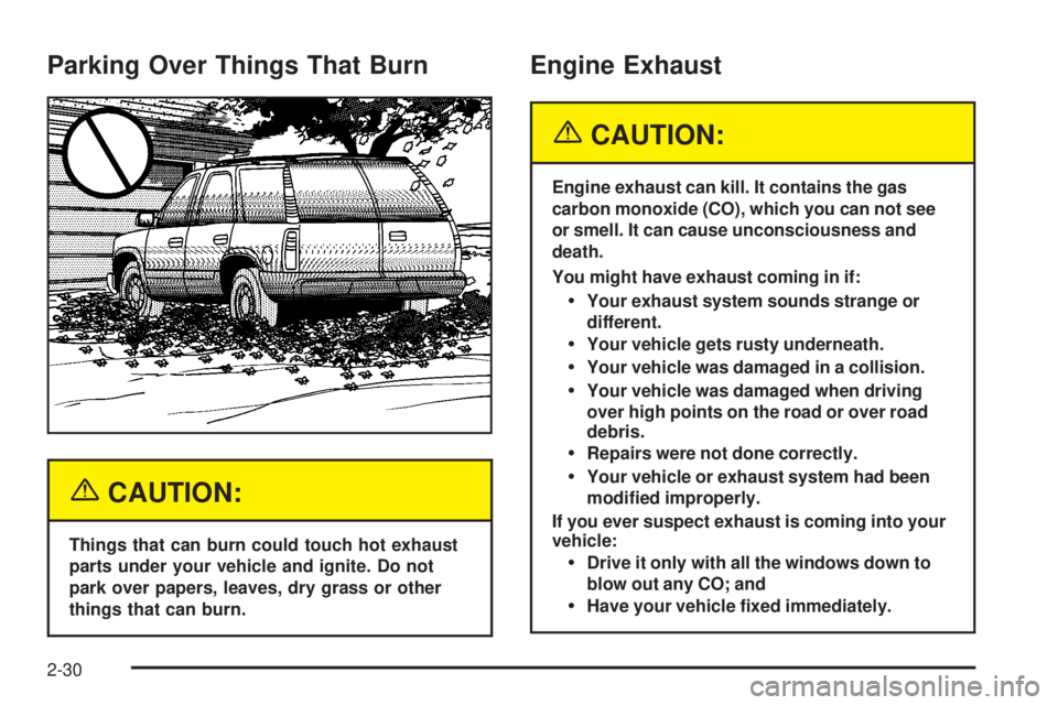 GMC YUKON XL DENALI 2004  Owners Manual Parking Over Things That Burn
{CAUTION:
Things that can burn could touch hot exhaust
parts under your vehicle and ignite. Do not
park over papers, leaves, dry grass or other
things that can burn.
Engi
