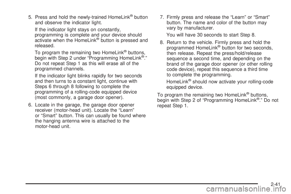 GMC YUKON XL DENALI 2004  Owners Manual 5. Press and hold the newly-trained HomeLinkžbutton
and observe the indicator light.
If the indicator light stays on constantly,
programming is complete and your device should
activate when the HomeL