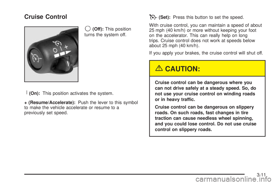 GMC YUKON XL DENALI 2004  Owners Manual Cruise Control
9
(Off):This position
turns the system off.
R(On):This position activates the system.
+ (Resume/Accelerate):Push the lever to this symbol
to make the vehicle accelerate or resume to a
p