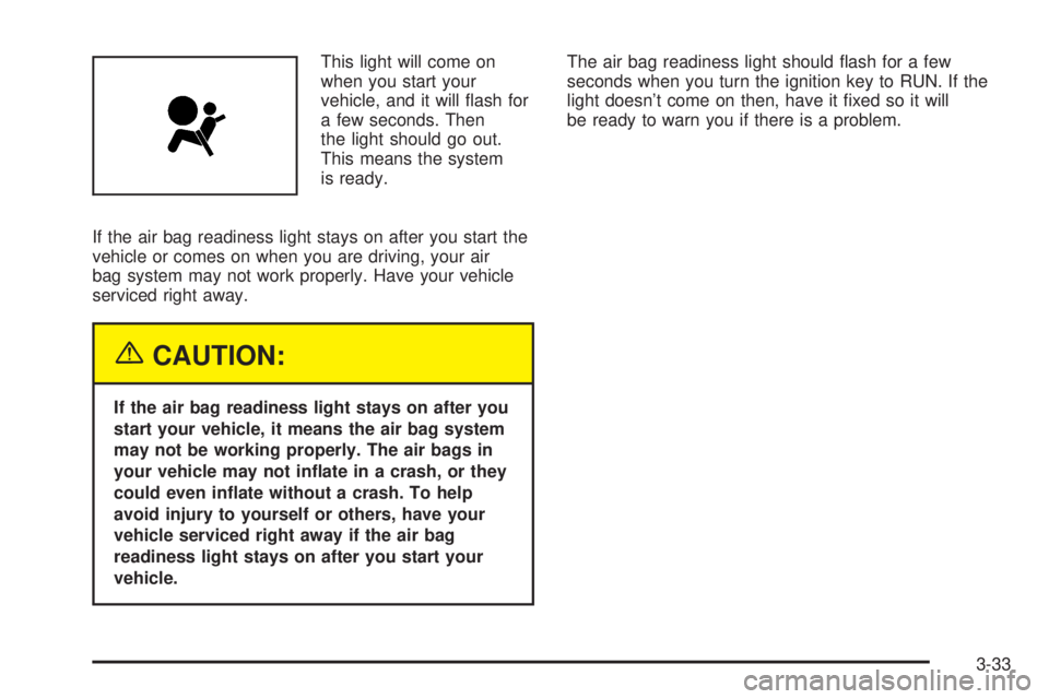 GMC YUKON XL DENALI 2004  Owners Manual This light will come on
when you start your
vehicle, and it will ¯ash for
a few seconds. Then
the light should go out.
This means the system
is ready.
If the air bag readiness light stays on after yo