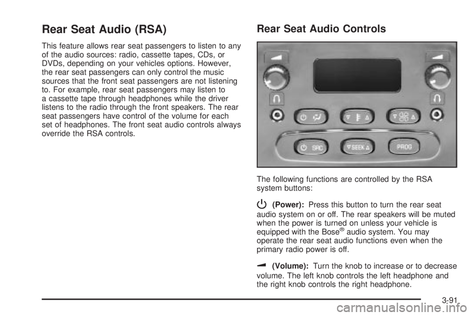 GMC YUKON XL DENALI 2004  Owners Manual Rear Seat Audio (RSA)
This feature allows rear seat passengers to listen to any
of the audio sources: radio, cassette tapes, CDs, or
DVDs, depending on your vehicles options. However,
the rear seat pa