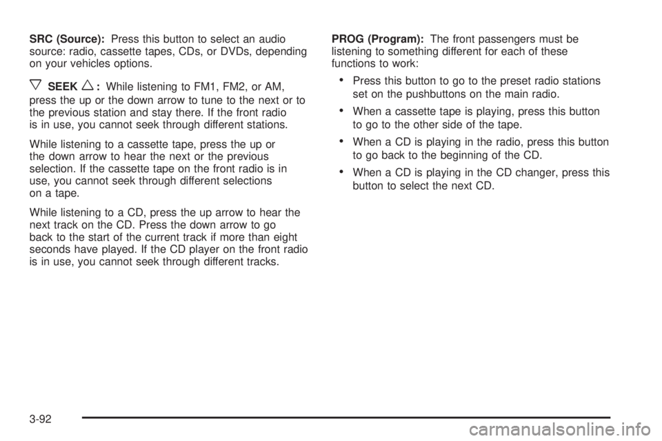GMC YUKON XL DENALI 2004  Owners Manual SRC (Source):Press this button to select an audio
source: radio, cassette tapes, CDs, or DVDs, depending
on your vehicles options.
xSEEKw:While listening to FM1, FM2, or AM,
press the up or the down a