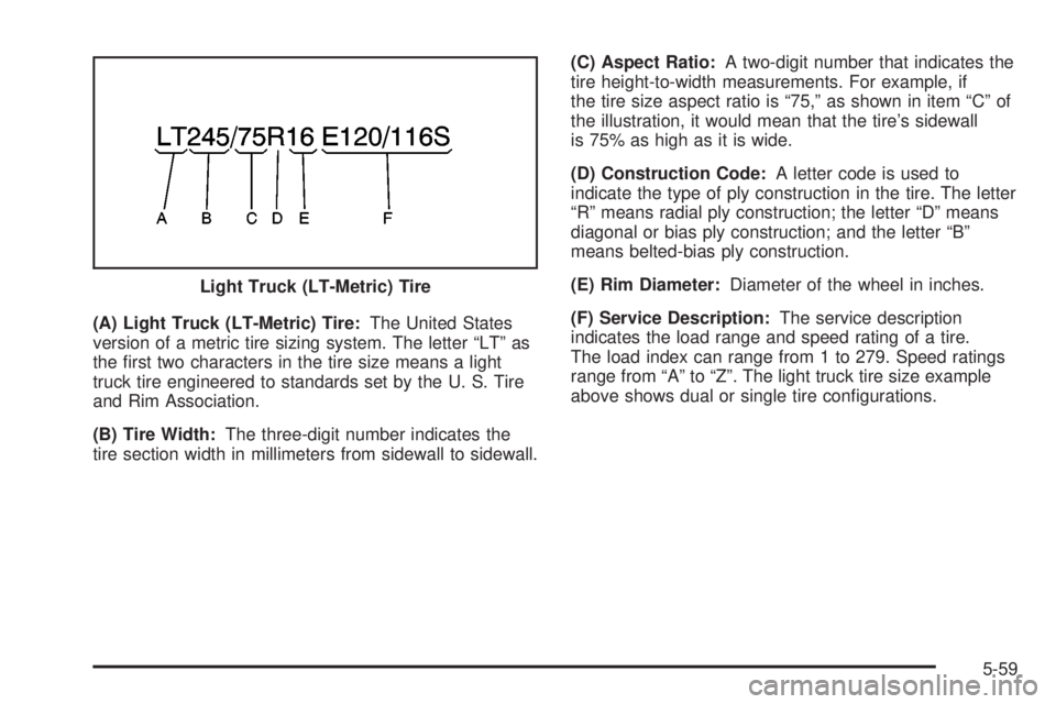 GMC YUKON XL DENALI 2004  Owners Manual (A) Light Truck (LT-Metric) Tire:The United States
version of a metric tire sizing system. The letter ªLTº as
the ®rst two characters in the tire size means a light
truck tire engineered to standar