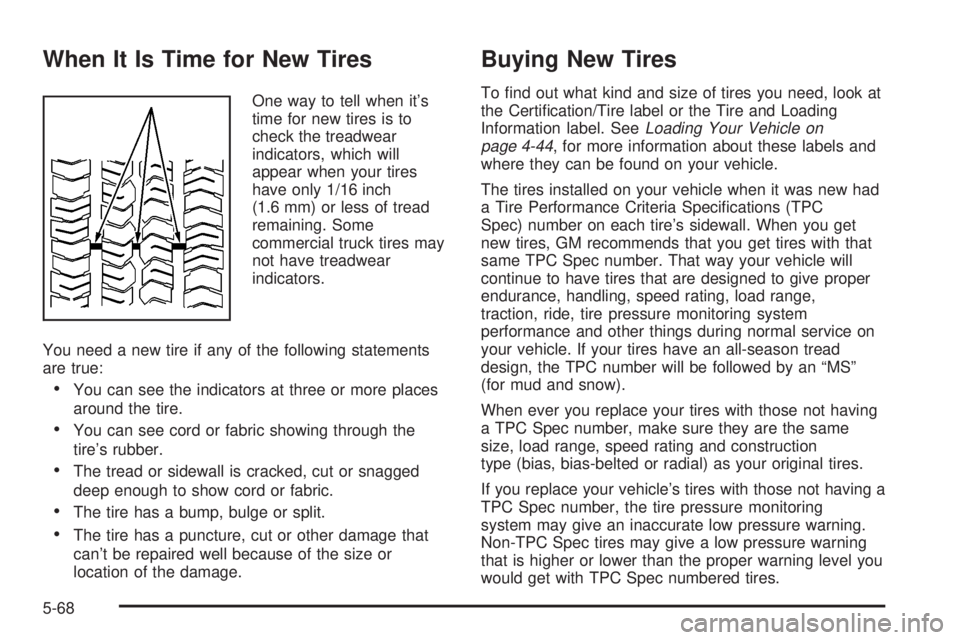 GMC YUKON XL DENALI 2004  Owners Manual When It Is Time for New Tires
One way to tell when its
time for new tires is to
check the treadwear
indicators, which will
appear when your tires
have only 1/16 inch
(1.6 mm) or less of tread
remaini