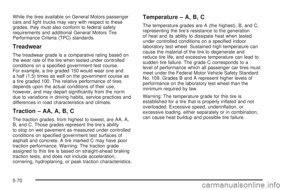 GMC YUKON XL DENALI 2004  Owners Manual While the tires available on General Motors passenger
cars and light trucks may vary with respect to these
grades, they must also conform to federal safety
requirements and additional General Motors T
