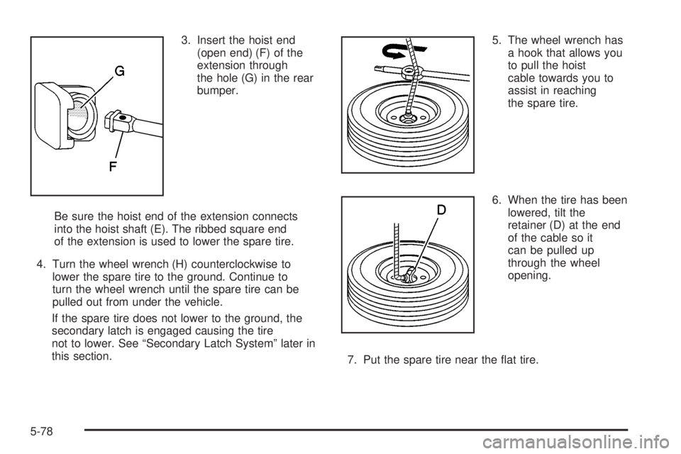 GMC YUKON XL DENALI 2004  Owners Manual 3. Insert the hoist end
(open end) (F) of the
extension through
the hole (G) in the rear
bumper.
Be sure the hoist end of the extension connects
into the hoist shaft (E). The ribbed square end
of the 