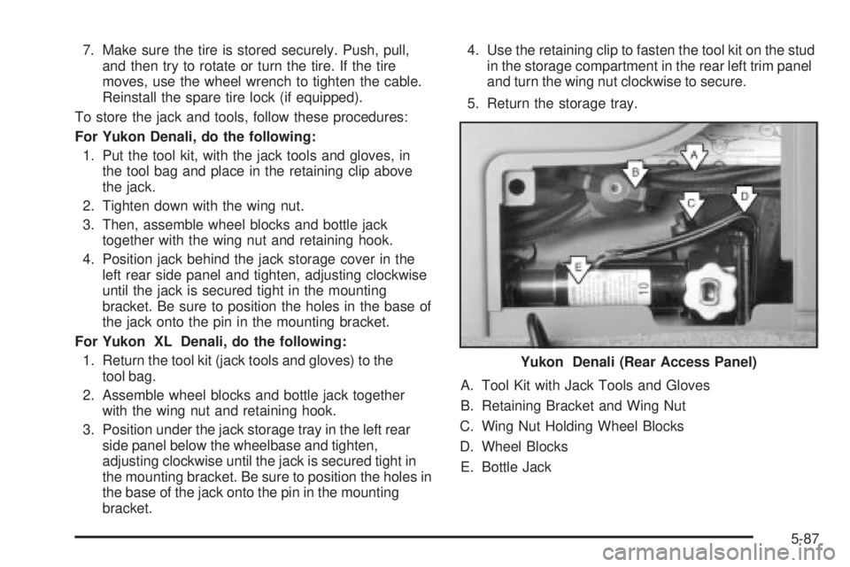GMC YUKON XL DENALI 2004  Owners Manual 7. Make sure the tire is stored securely. Push, pull,
and then try to rotate or turn the tire. If the tire
moves, use the wheel wrench to tighten the cable.
Reinstall the spare tire lock (if equipped)