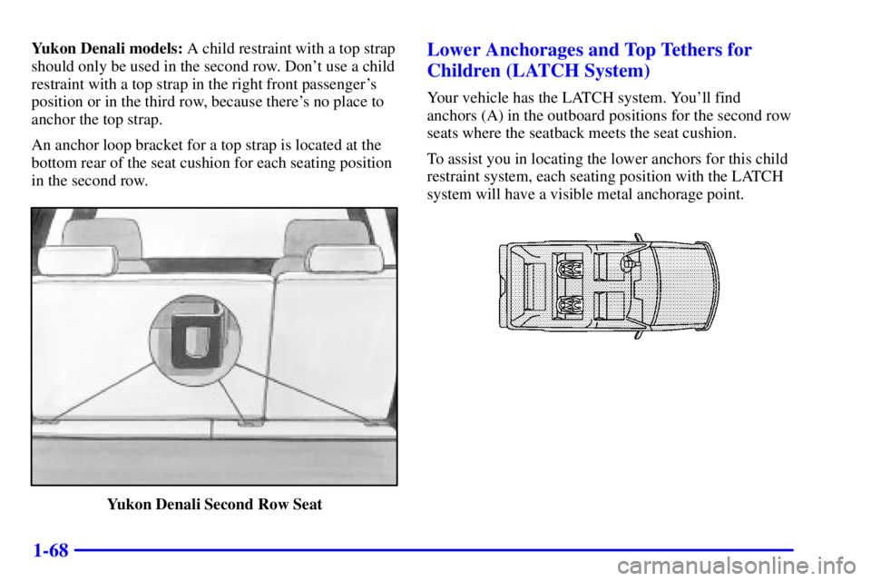 GMC YUKON XL DENALI 2002  Owners Manual 1-68
Yukon Denali models: A child restraint with a top strap
should only be used in the second row. Dont use a child
restraint with a top strap in the right front passengers
position or in the third