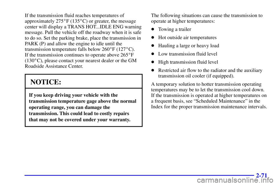 GMC YUKON XL DENALI 2001  Owners Manual 2-71
If the transmission fluid reaches temperatures of
approximately 275F (135C) or greater, the message
center will display a TRANS HOT...IDLE ENG warning
message. Pull the vehicle off the roadway 