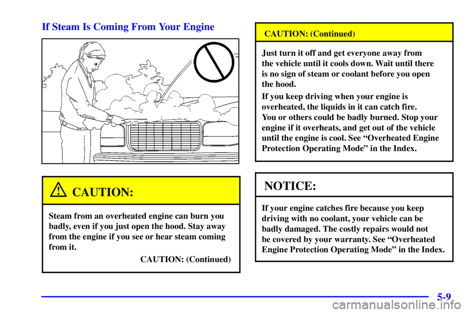 GMC YUKON XL DENALI 2001  Owners Manual 5-9 If Steam Is Coming From Your Engine
CAUTION:
Steam from an overheated engine can burn you
badly, even if you just open the hood. Stay away
from the engine if you see or hear steam coming
from it.

