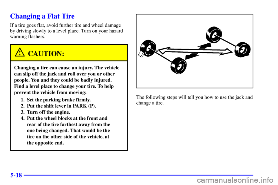 GMC YUKON XL DENALI 2001  Owners Manual 5-18
Changing a Flat Tire
If a tire goes flat, avoid further tire and wheel damage
by driving slowly to a level place. Turn on your hazard
warning flashers.
CAUTION:
Changing a tire can cause an injur