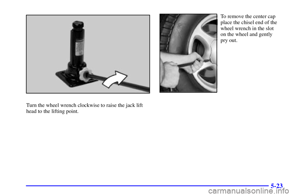 GMC YUKON XL DENALI 2001  Owners Manual 5-23
Turn the wheel wrench clockwise to raise the jack lift
head to the lifting point.
To remove the center cap
place the chisel end of the
wheel wrench in the slot 
on the wheel and gently 
pry out. 