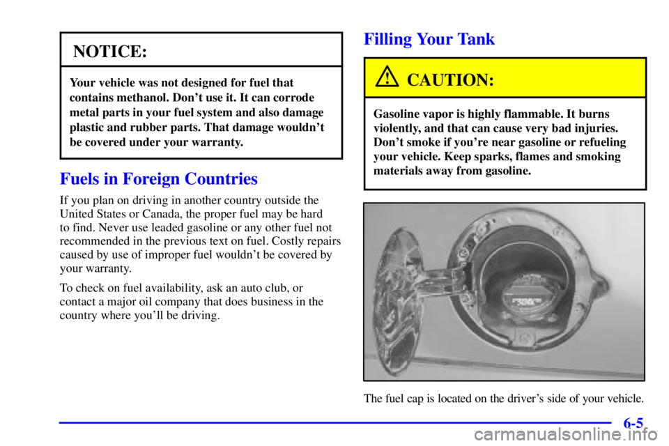 GMC YUKON XL DENALI 2001 Owners Manual 6-5
NOTICE:
Your vehicle was not designed for fuel that
contains methanol. Dont use it. It can corrode
metal parts in your fuel system and also damage
plastic and rubber parts. That damage wouldnt
b GMC YUKON XL DENALI 2001 Owners Manual 6-5
NOTICE:
Your vehicle was not designed for fuel that
contains methanol. Dont use it. It can corrode
metal parts in your fuel system and also damage
plastic and rubber parts. That damage wouldnt
b