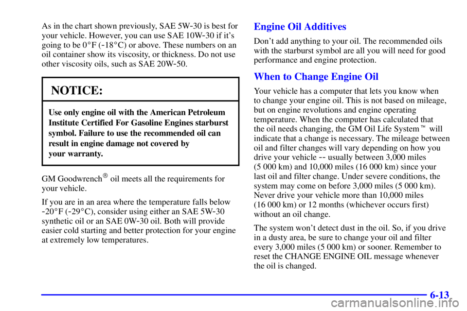 GMC YUKON XL DENALI 2001 Owners Manual 6-13
As in the chart shown previously, SAE 5W-30 is best for
your vehicle. However, you can use SAE 10W
-30 if its
going to be 0F (
-18C) or above. These numbers on an
oil container show its viscos GMC YUKON XL DENALI 2001 Owners Manual 6-13
As in the chart shown previously, SAE 5W-30 is best for
your vehicle. However, you can use SAE 10W
-30 if its
going to be 0F (
-18C) or above. These numbers on an
oil container show its viscos