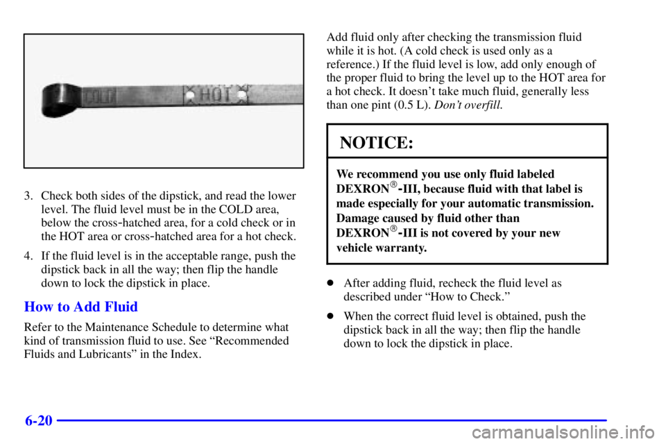 GMC YUKON XL DENALI 2001 Owners Manual 6-20
3. Check both sides of the dipstick, and read the lower
level. The fluid level must be in the COLD area,
below the cross
-hatched area, for a cold check or in
the HOT area or cross
-hatched area GMC YUKON XL DENALI 2001 Owners Manual 6-20
3. Check both sides of the dipstick, and read the lower
level. The fluid level must be in the COLD area,
below the cross
-hatched area, for a cold check or in
the HOT area or cross
-hatched area