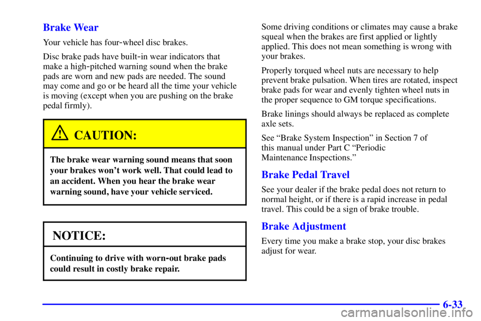 GMC YUKON XL DENALI 2001  Owners Manual 6-33 Brake Wear
Your vehicle has four-wheel disc brakes.
Disc brake pads have built
-in wear indicators that 
make a high
-pitched warning sound when the brake
pads are worn and new pads are needed. T