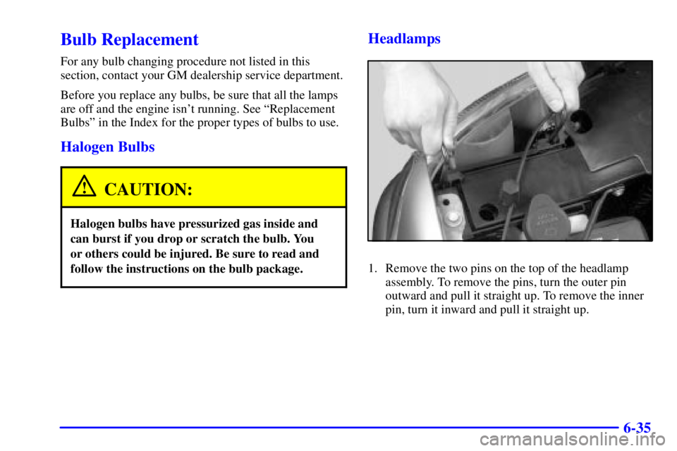 GMC YUKON XL DENALI 2001  Owners Manual 6-35
Bulb Replacement
For any bulb changing procedure not listed in this
section, contact your GM dealership service department.
Before you replace any bulbs, be sure that all the lamps
are off and th